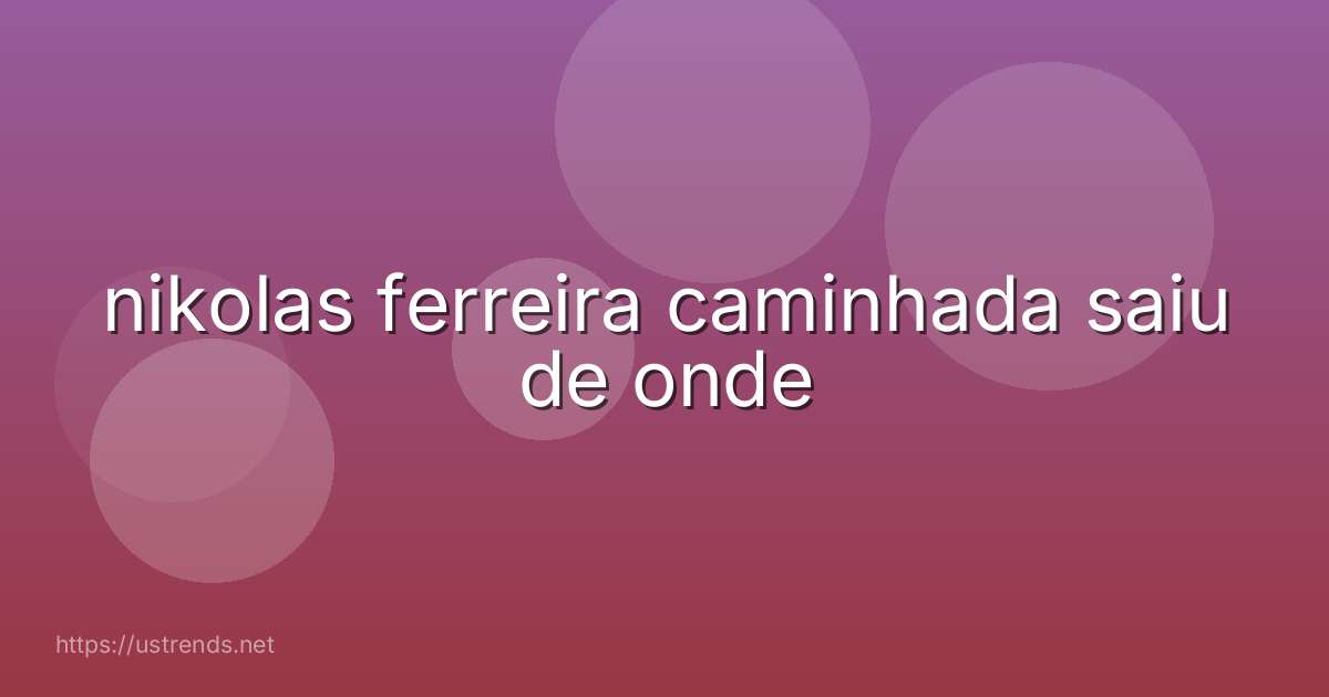nikolas ferreira caminhada saiu de onde