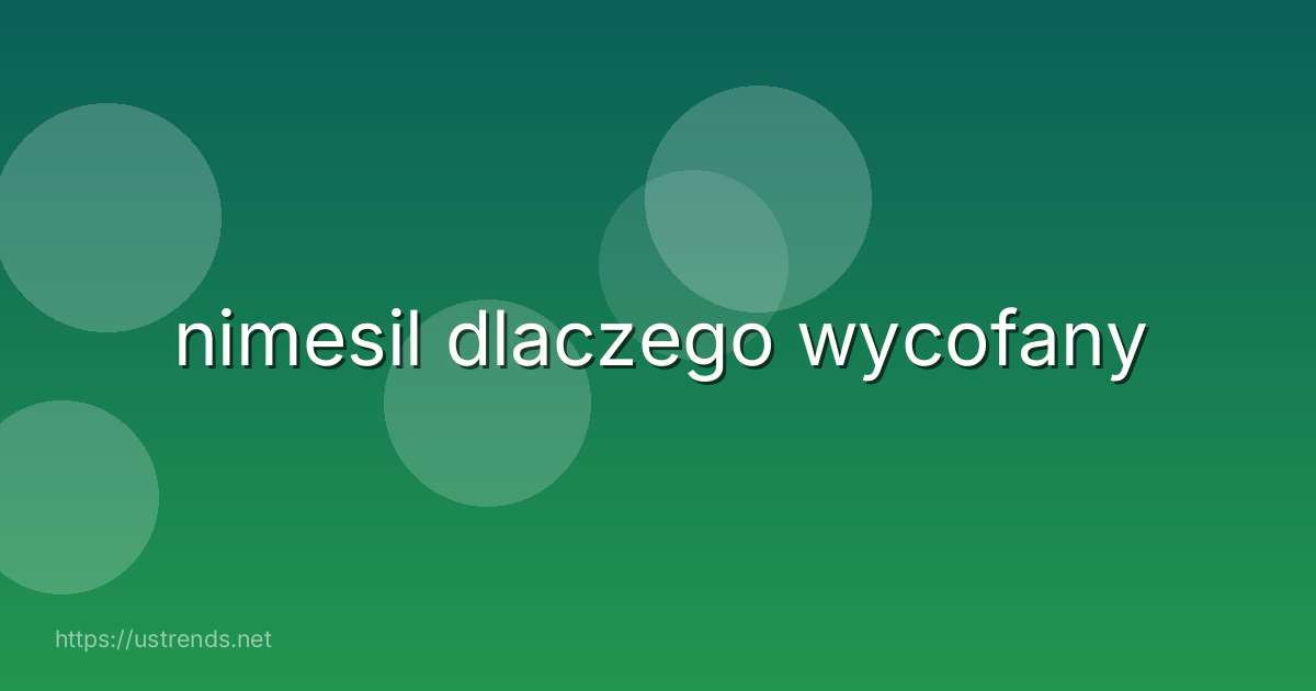 nimesil dlaczego wycofany