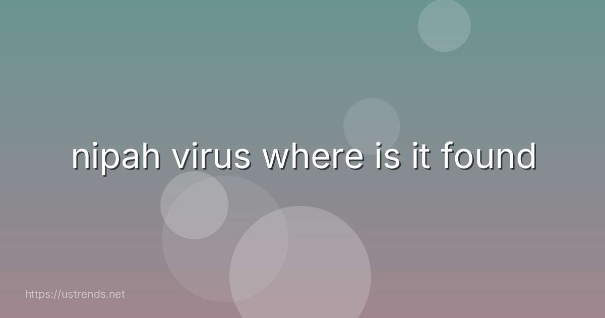 nipah virus where is it found