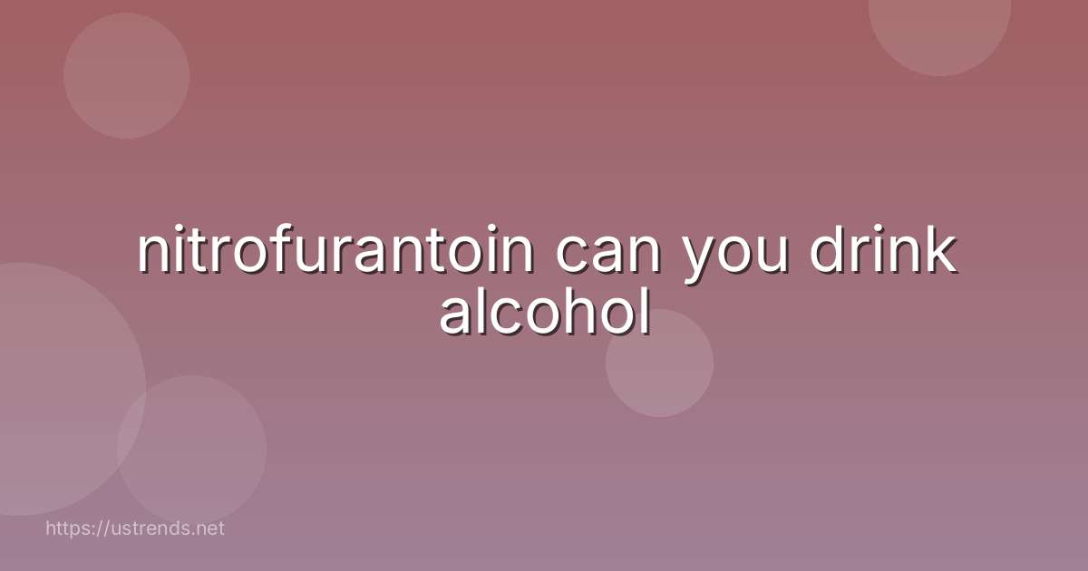 nitrofurantoin can you drink alcohol