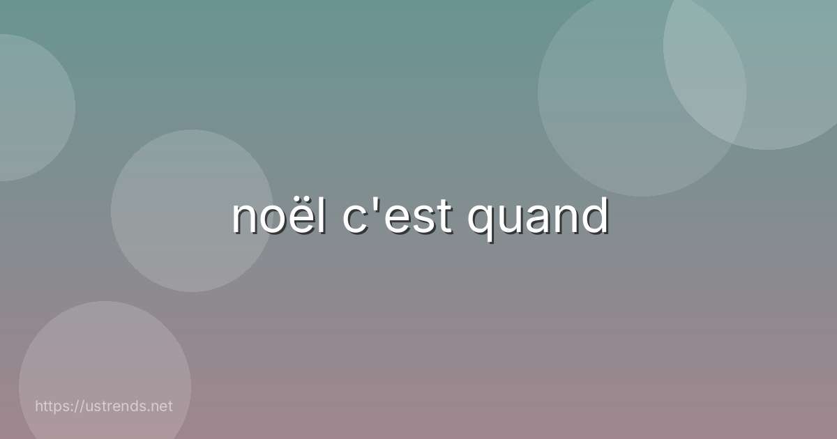 noël c'est quand