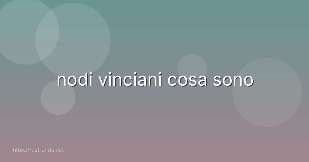 nodi vinciani cosa sono