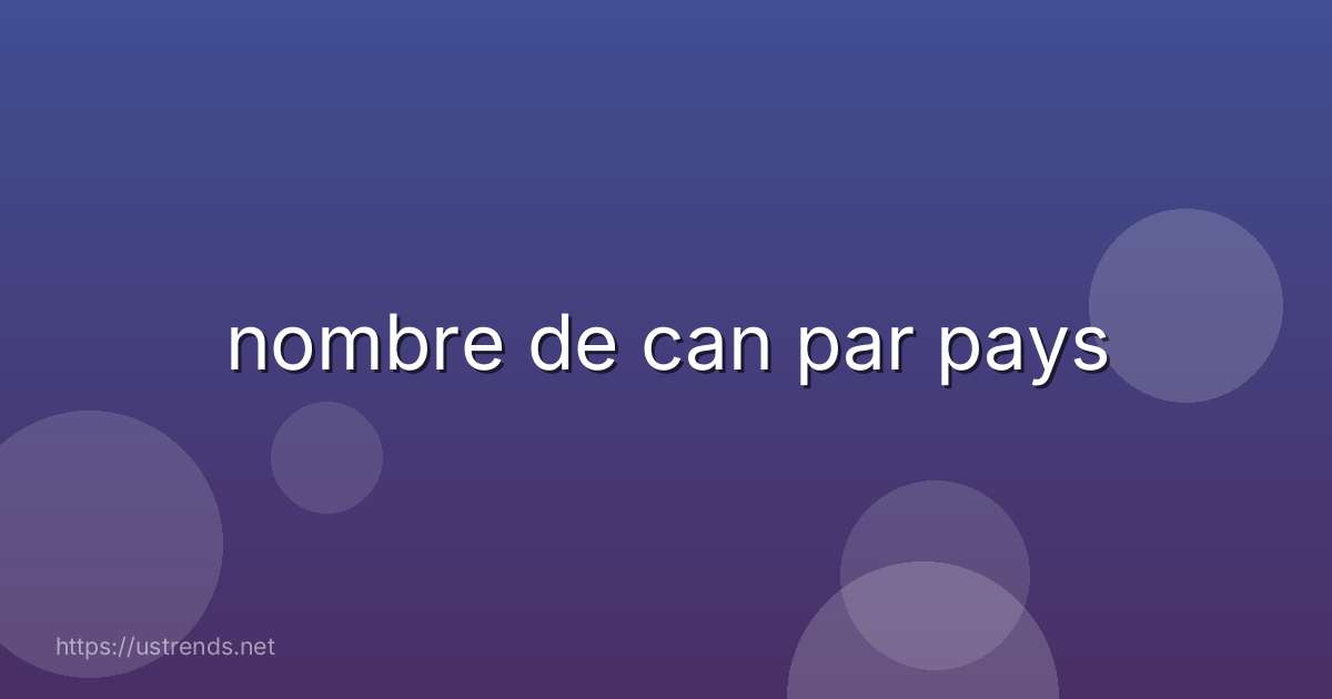 nombre de can par pays
