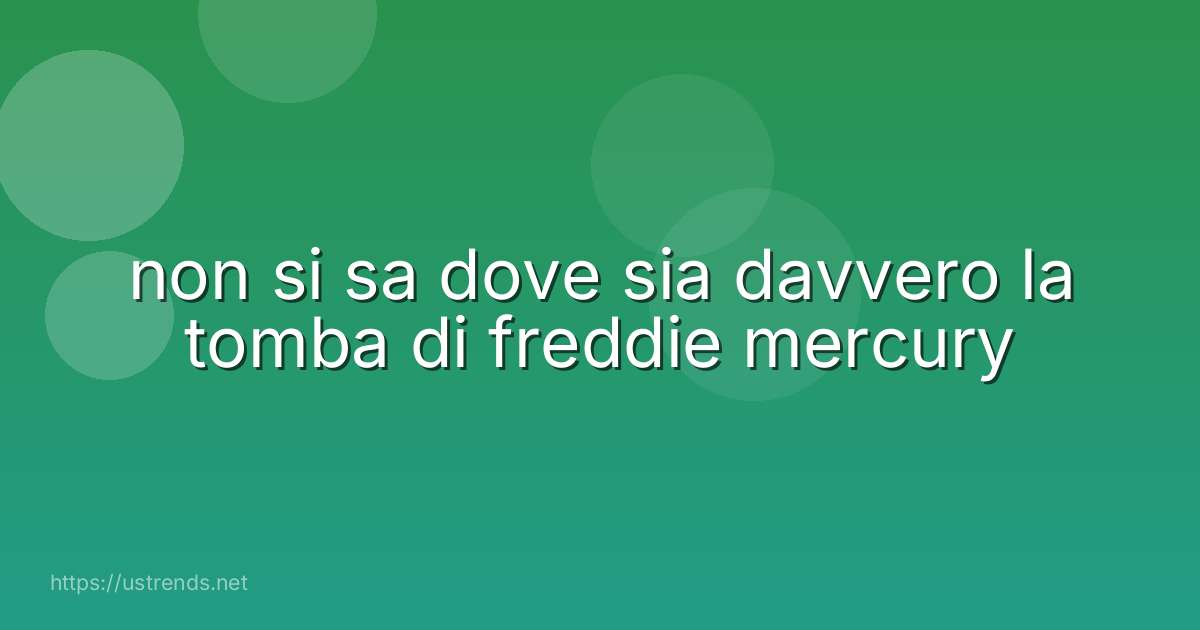 non si sa dove sia davvero la tomba di freddie mercury