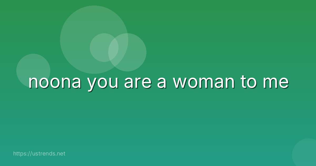 noona you are a woman to me