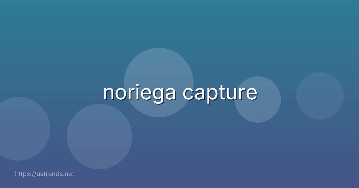 noriega capture
