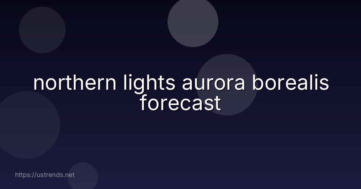 northern lights aurora borealis forecast