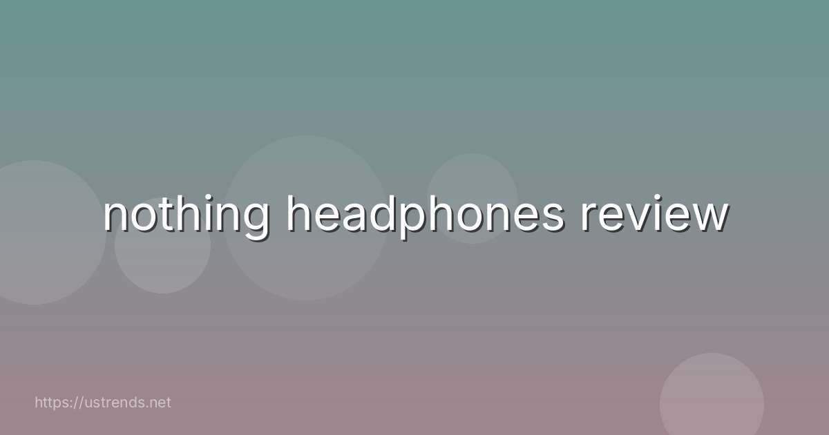 nothing headphones review