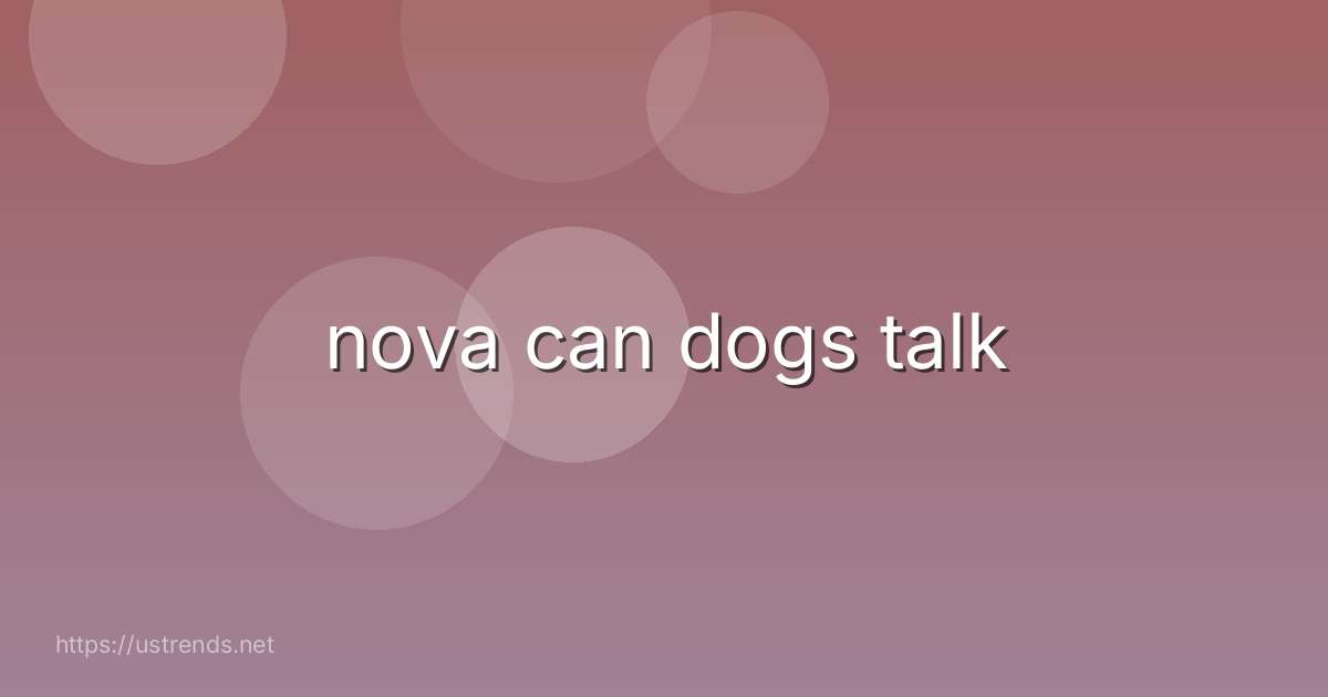 nova can dogs talk