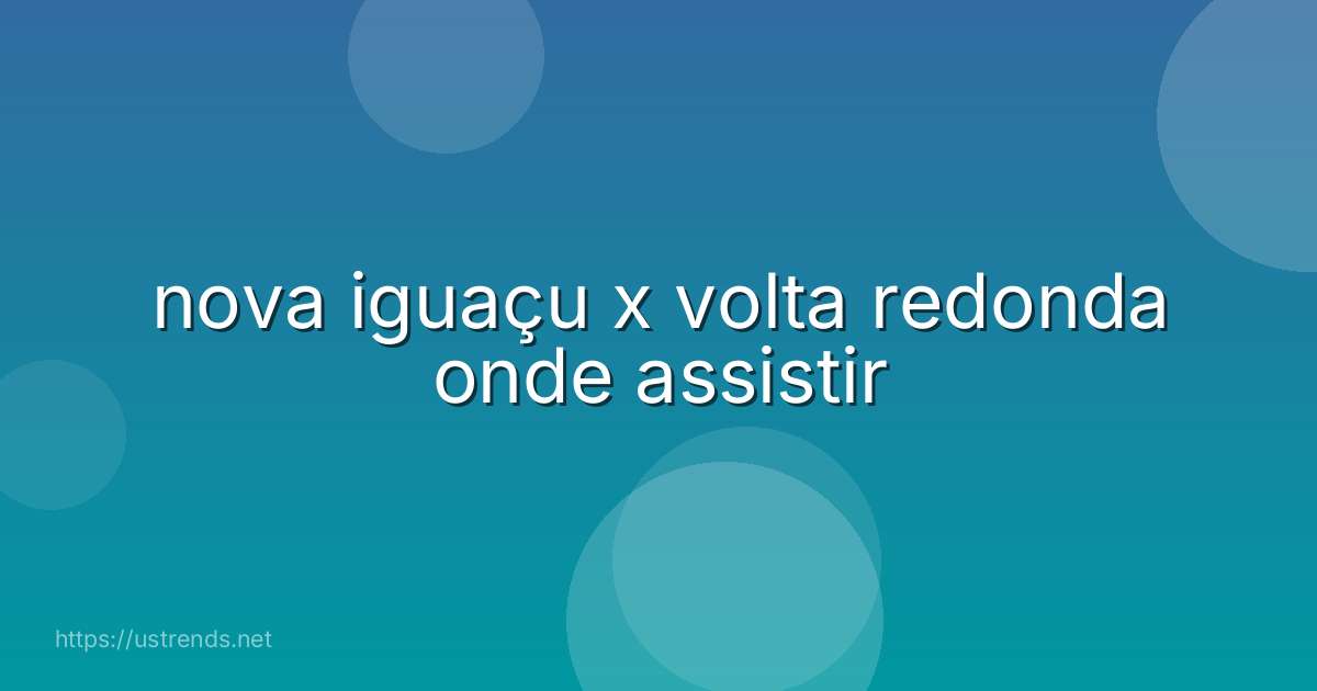 nova iguaçu x volta redonda onde assistir