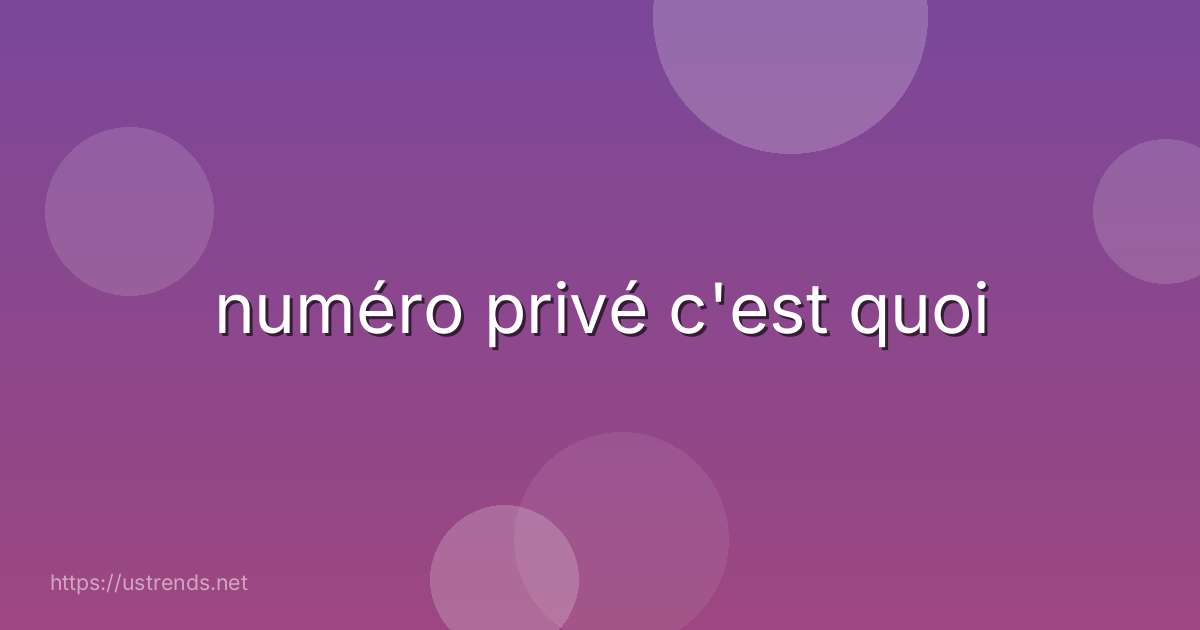 numéro privé c'est quoi