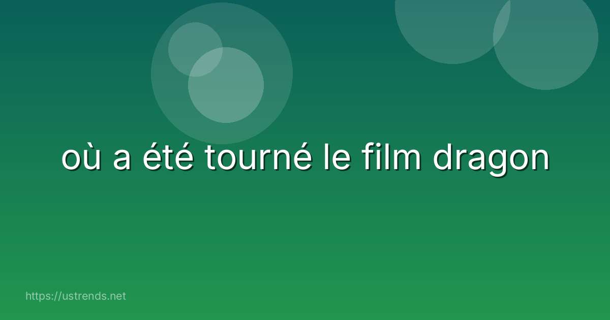 où a été tourné le film dragon