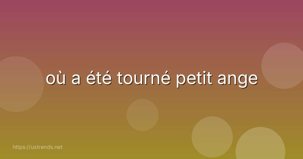 où a été tourné petit ange