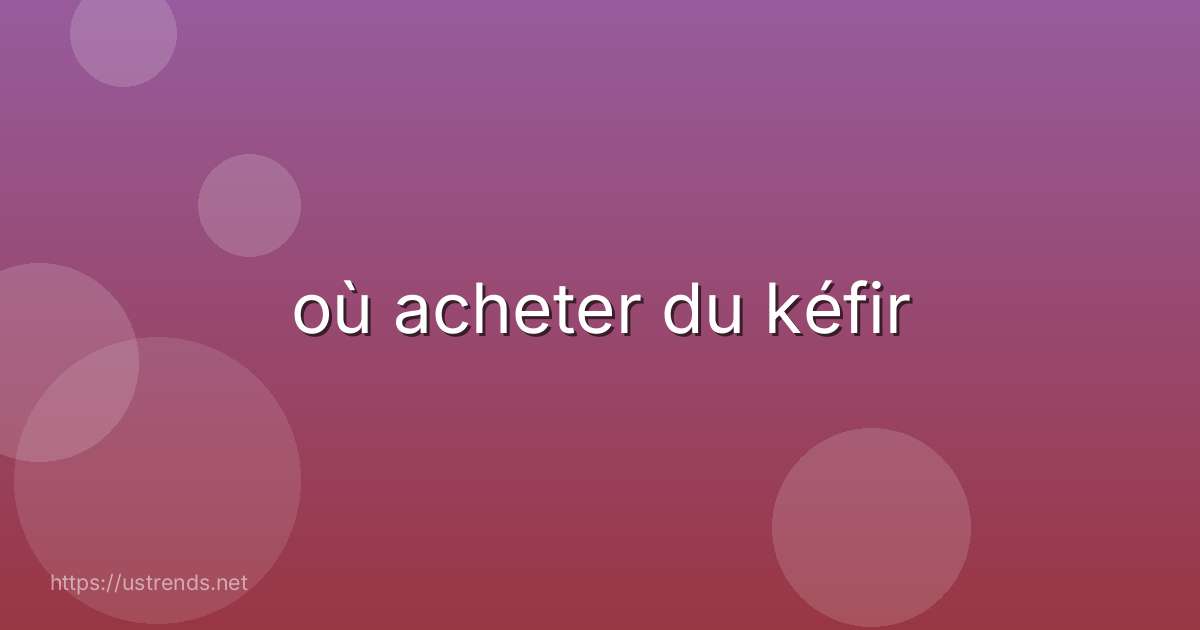 où acheter du kéfir