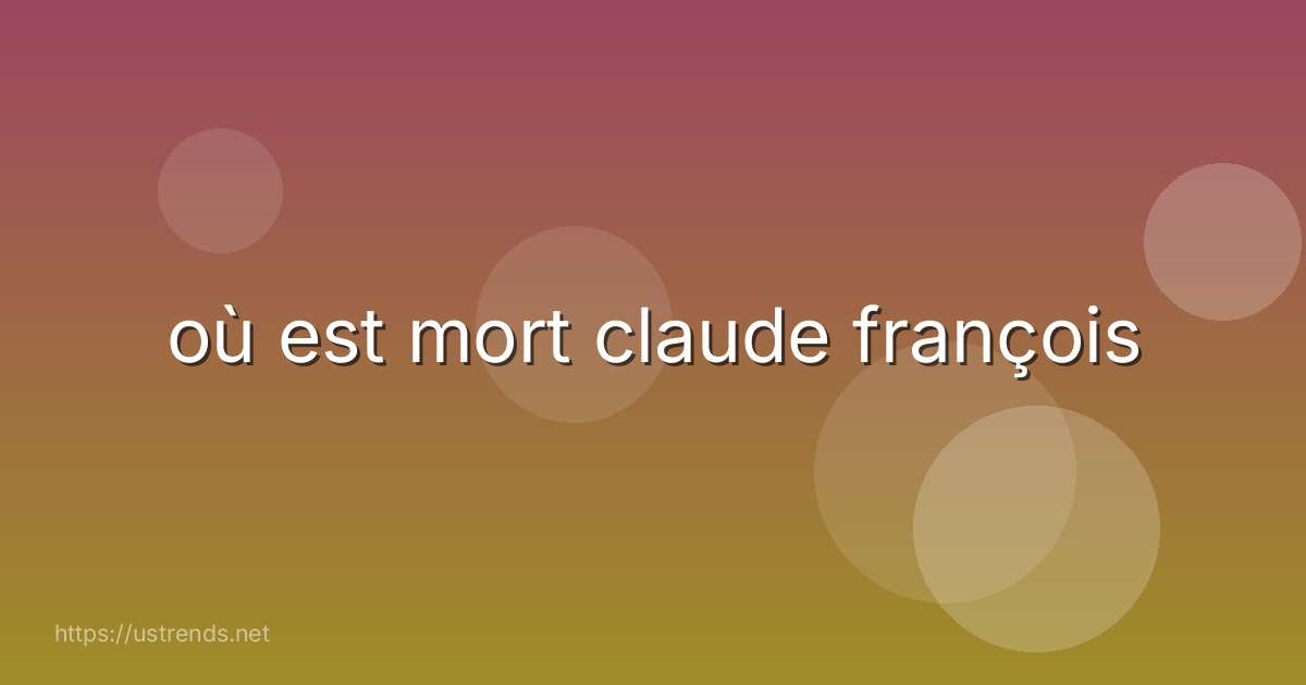 où est mort claude françois