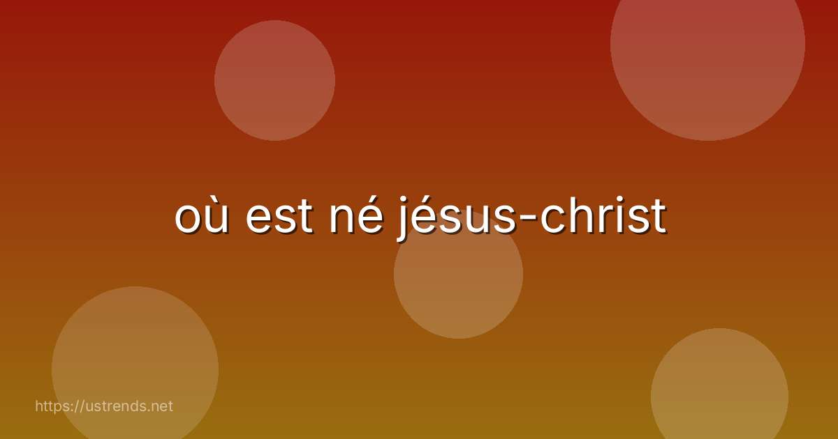 où est né jésus-christ
