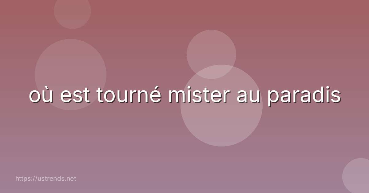 où est tourné mister au paradis