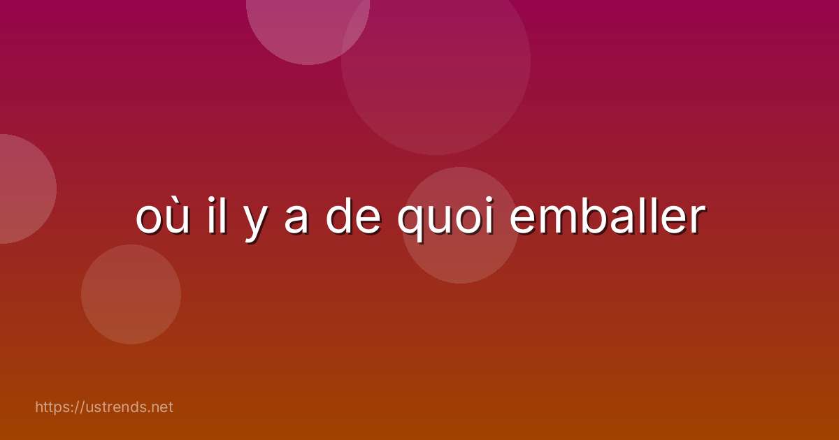 où il y a de quoi emballer