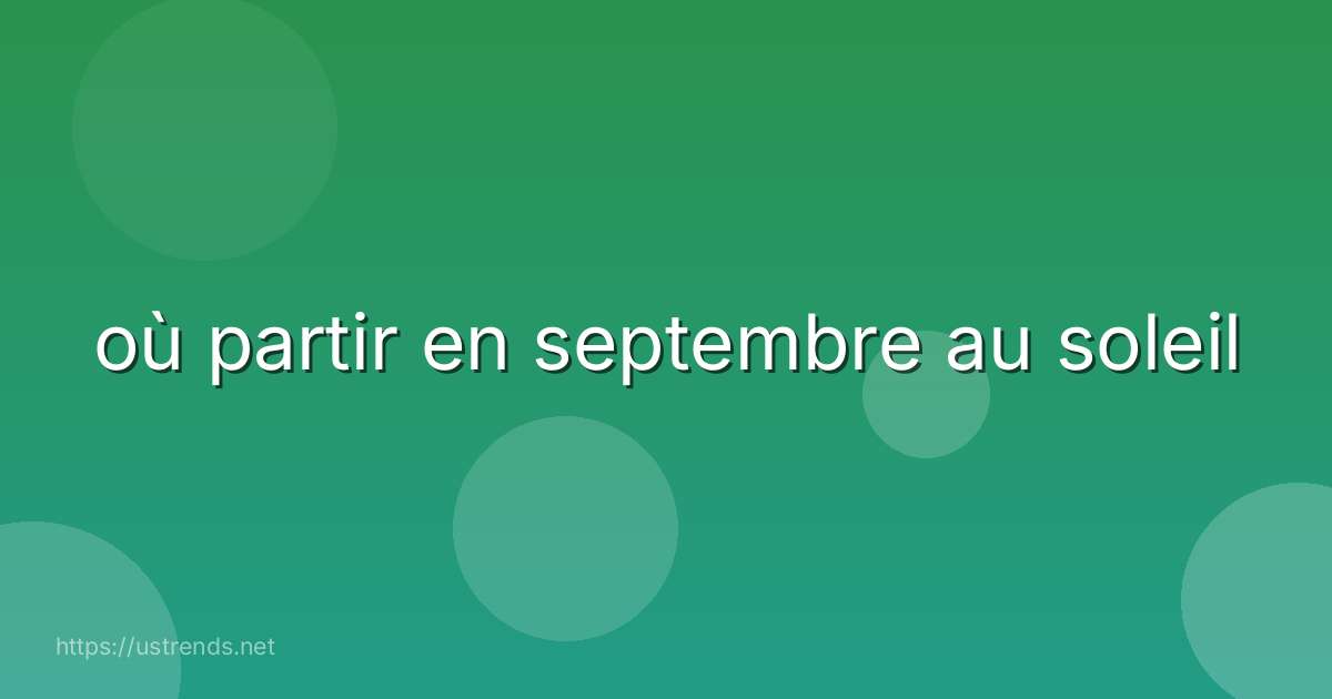 où partir en septembre au soleil