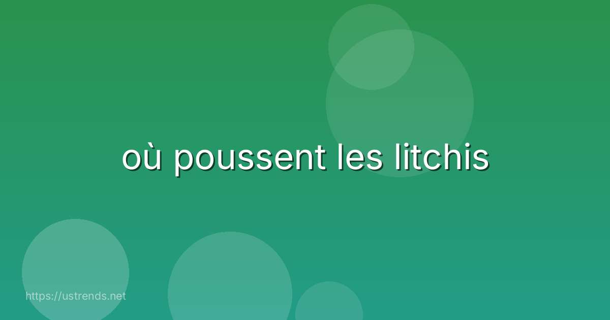 où poussent les litchis