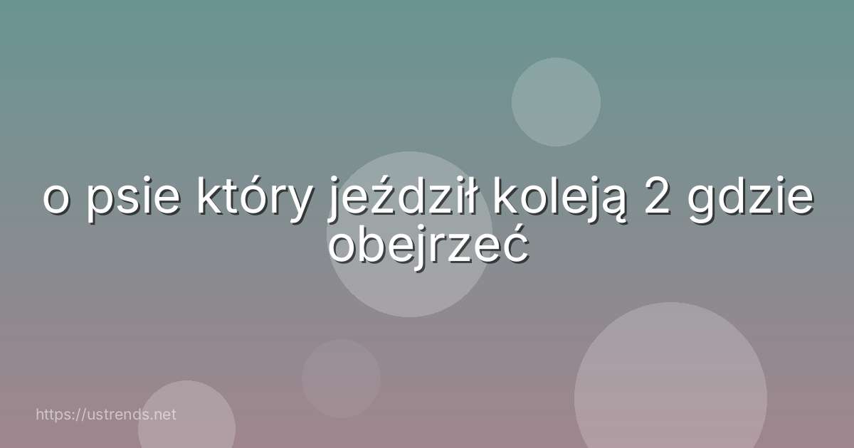o psie który jeździł koleją 2 gdzie obejrzeć