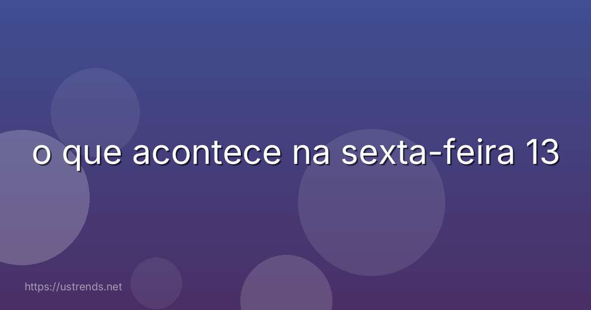 o que acontece na sexta-feira 13