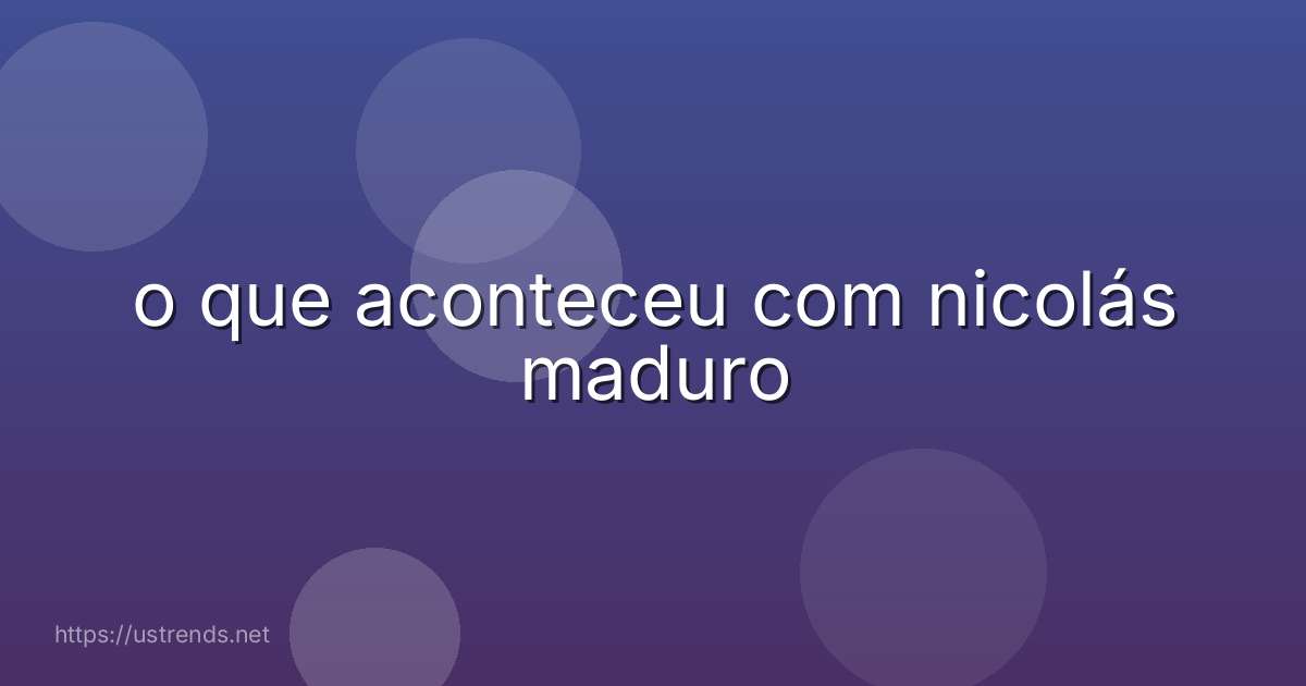 o que aconteceu com nicolás maduro
