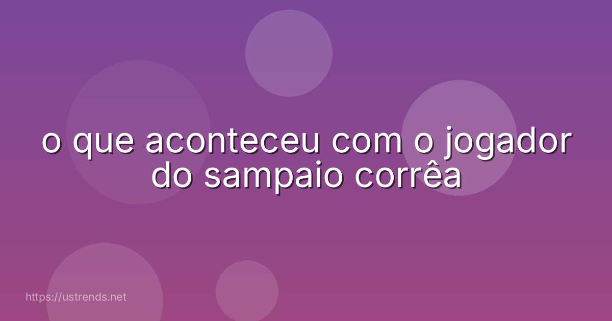 o que aconteceu com o jogador do sampaio corrêa