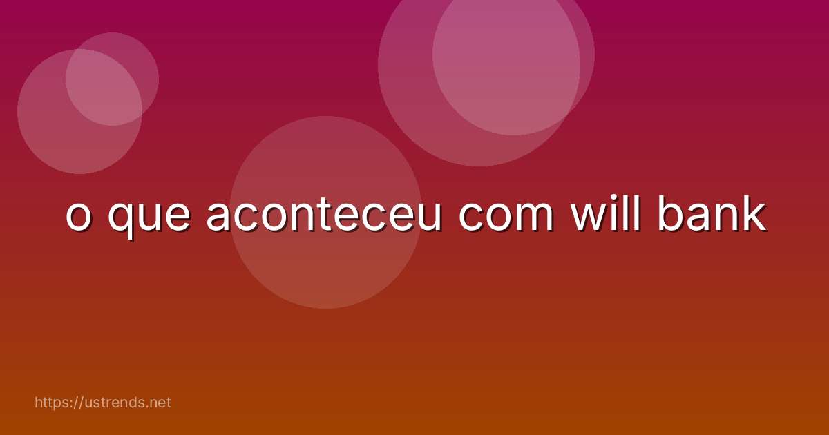 o que aconteceu com will bank