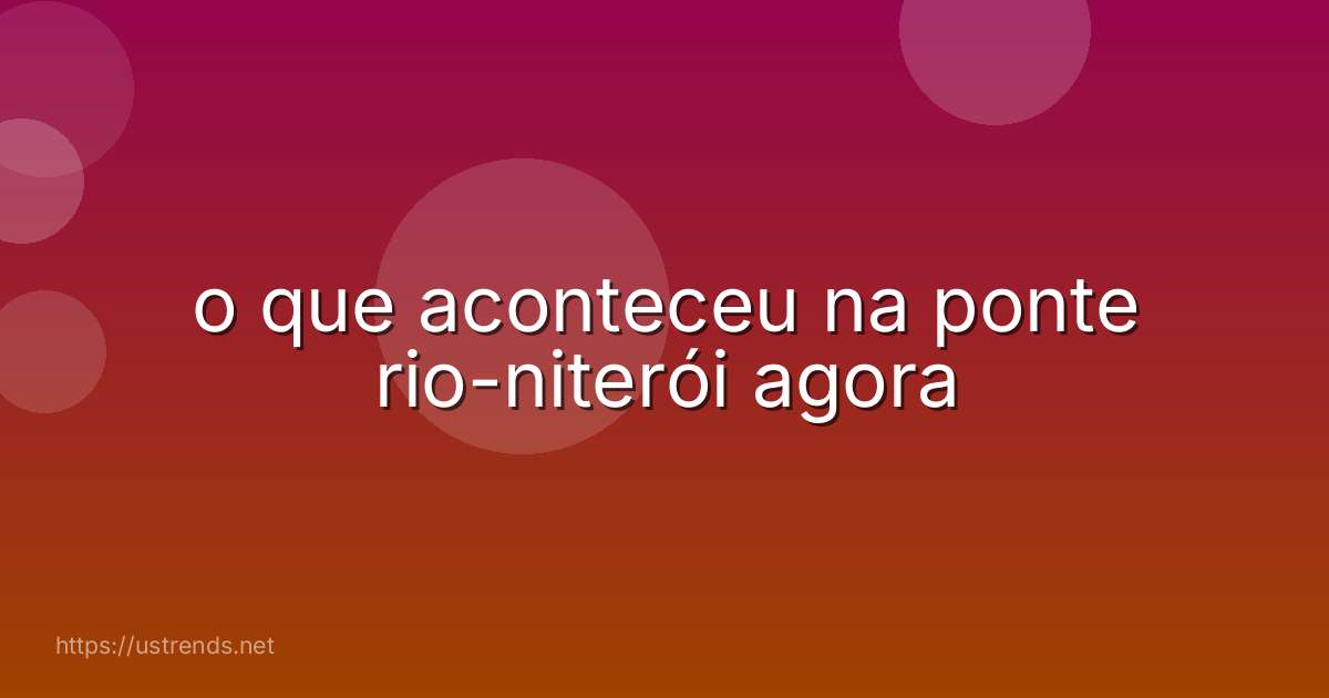 o que aconteceu na ponte rio-niterói agora
