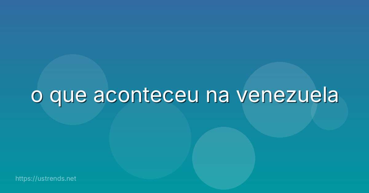 o que aconteceu na venezuela