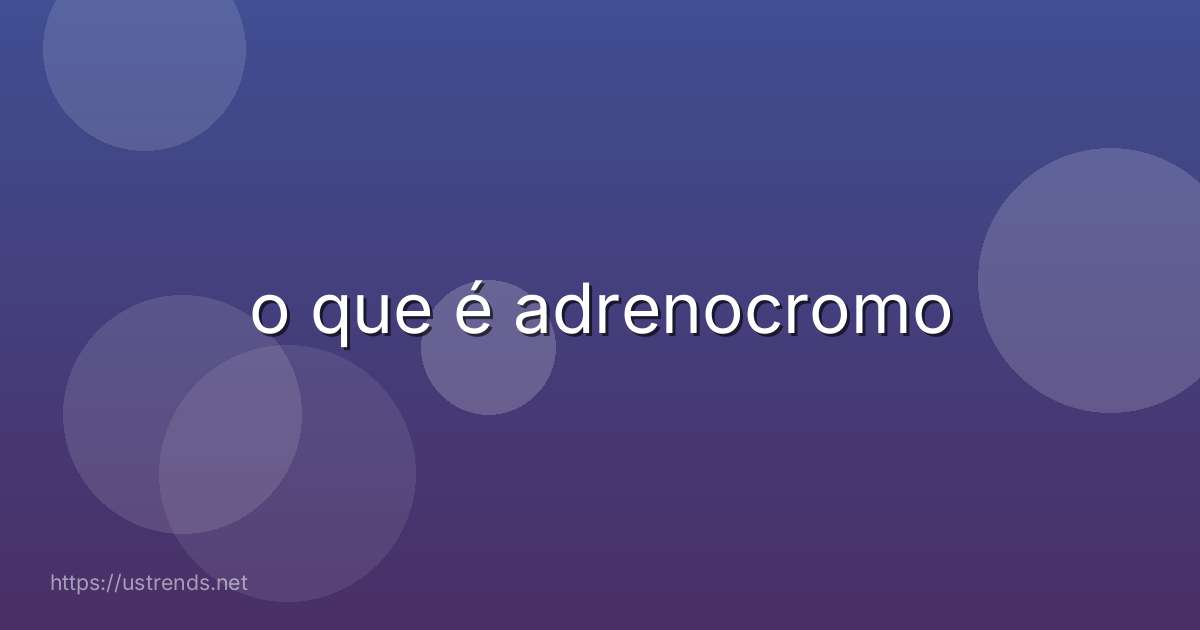 o que é adrenocromo