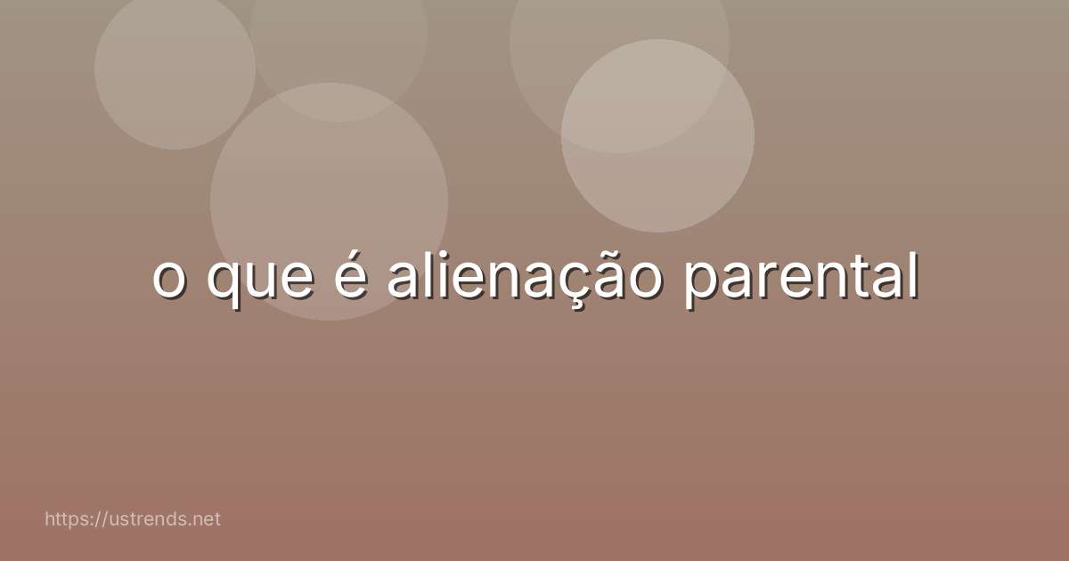 o que é alienação parental
