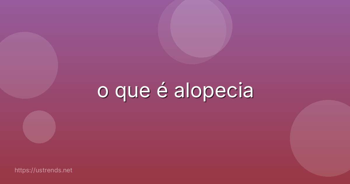 o que é alopecia