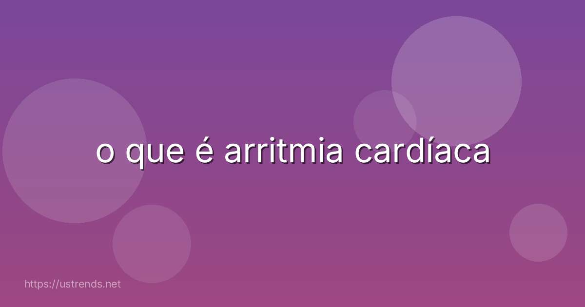 o que é arritmia cardíaca