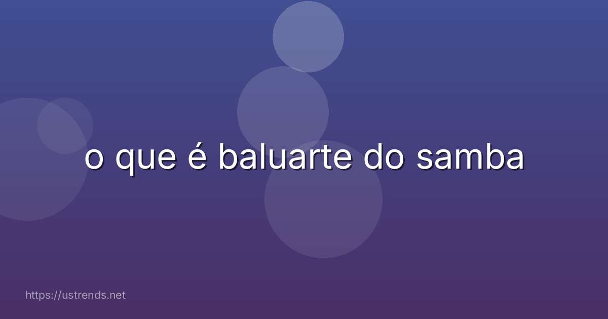o que é baluarte do samba