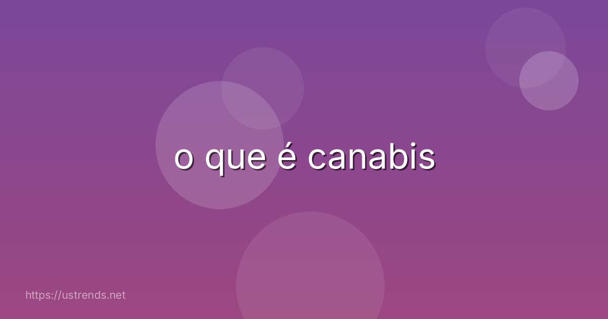 o que é canabis