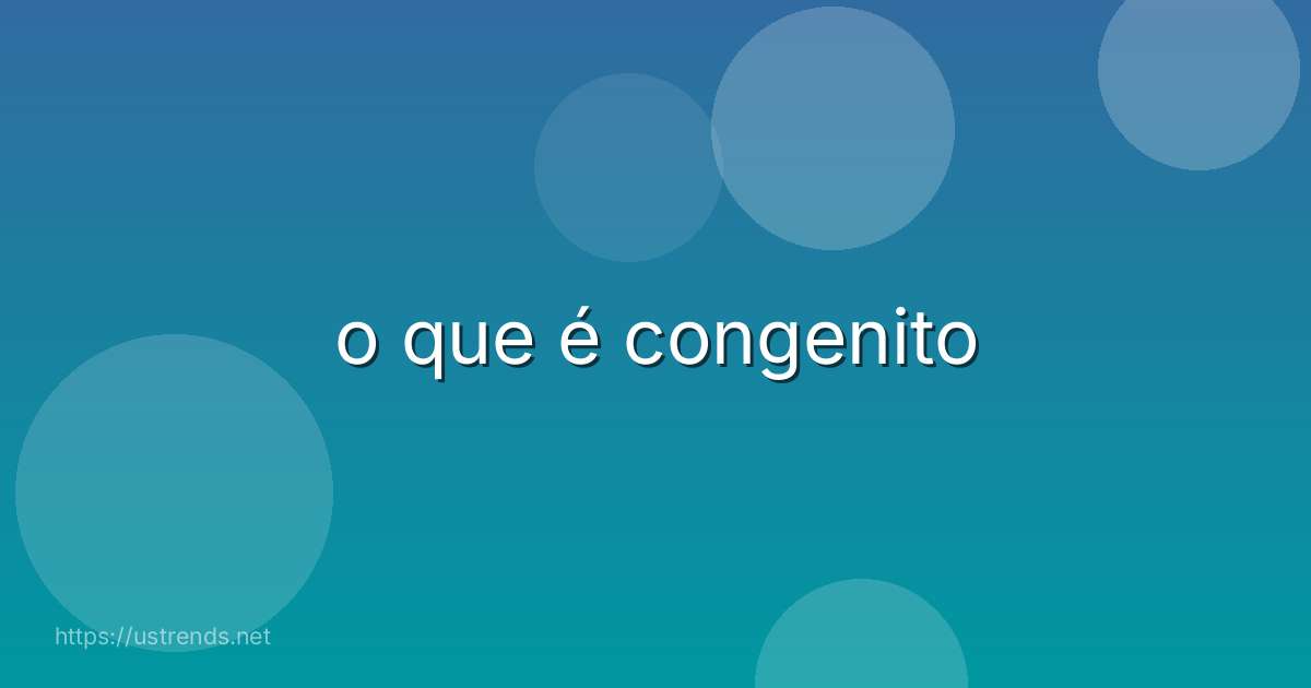o que é congenito