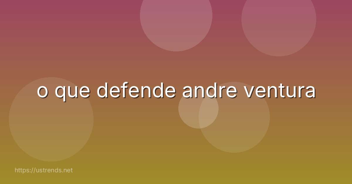 o que defende andre ventura