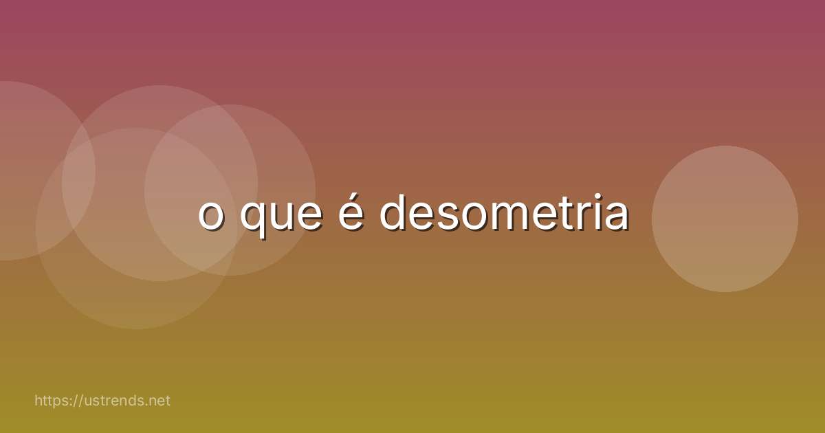 o que é desometria