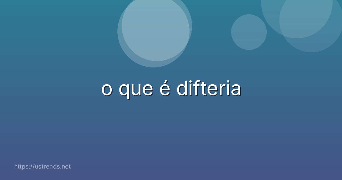 o que é difteria