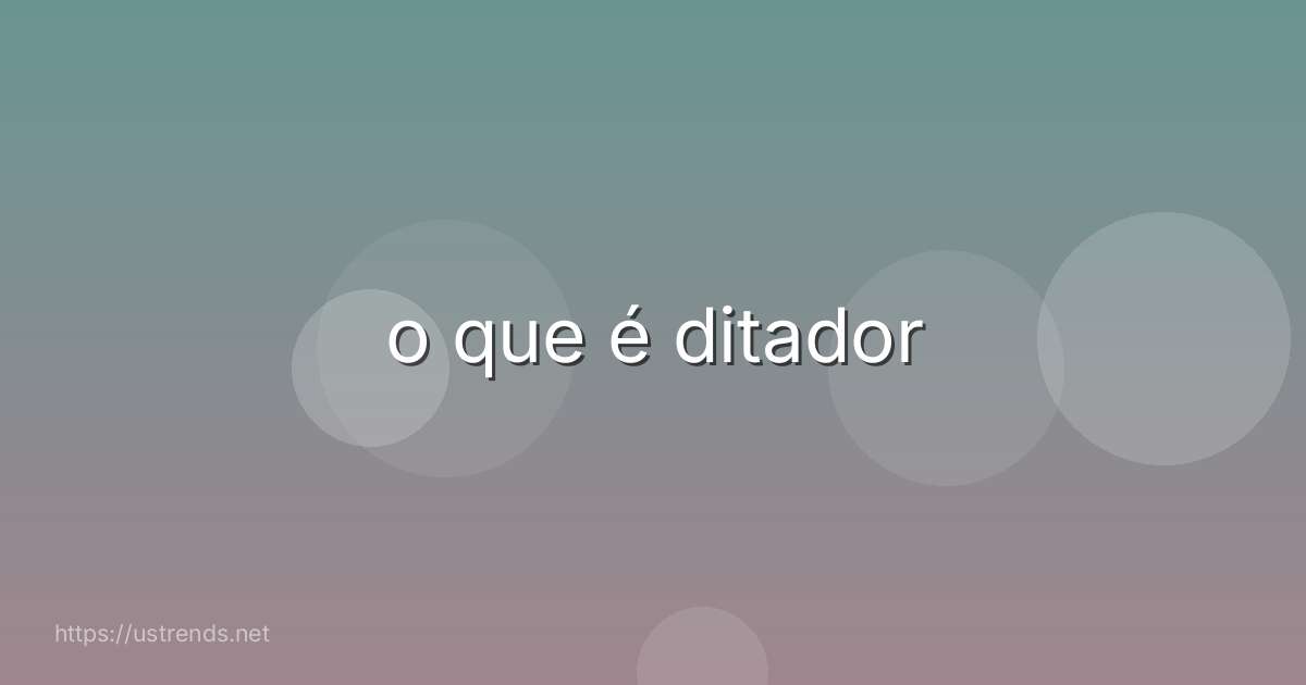 o que é ditador