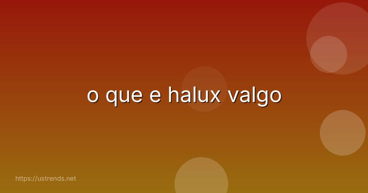 o que e halux valgo