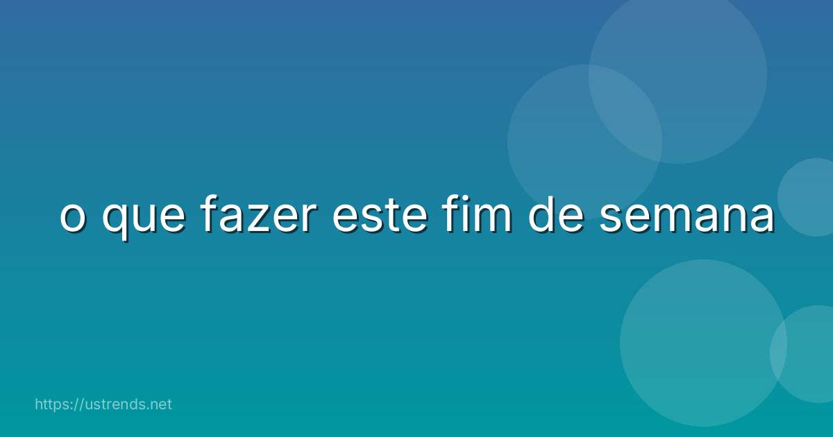 o que fazer este fim de semana