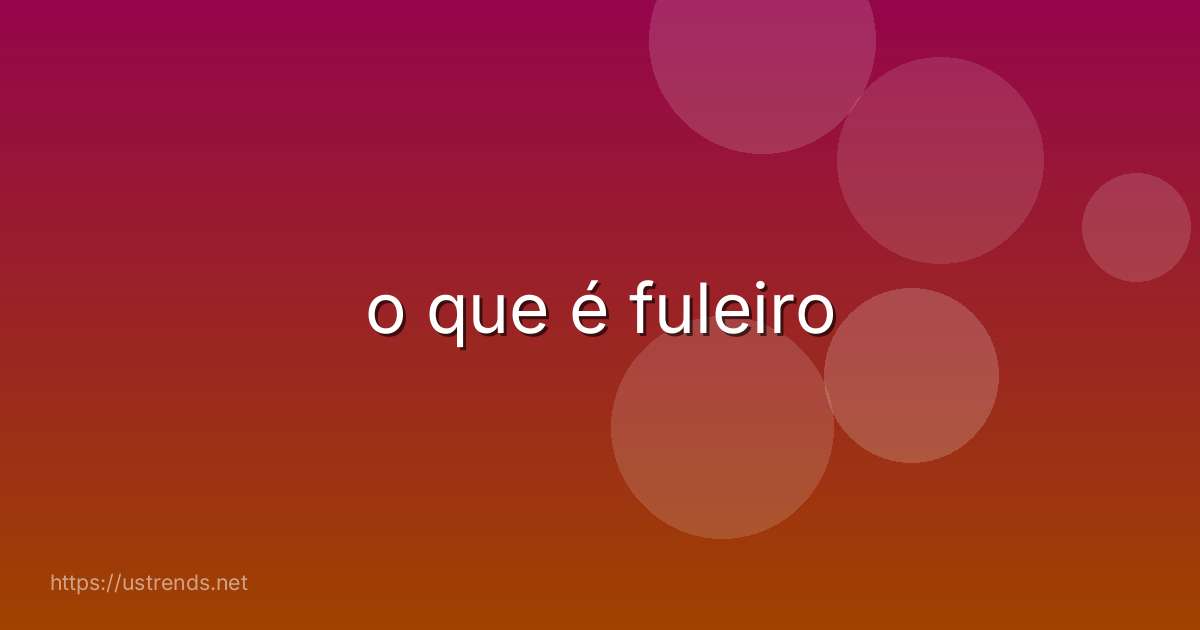o que é fuleiro