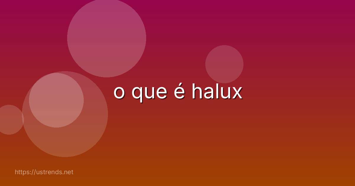 o que é halux