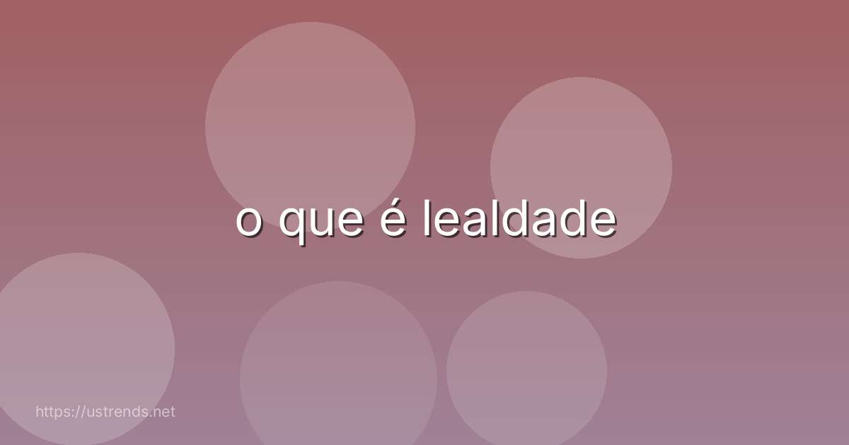 o que é lealdade