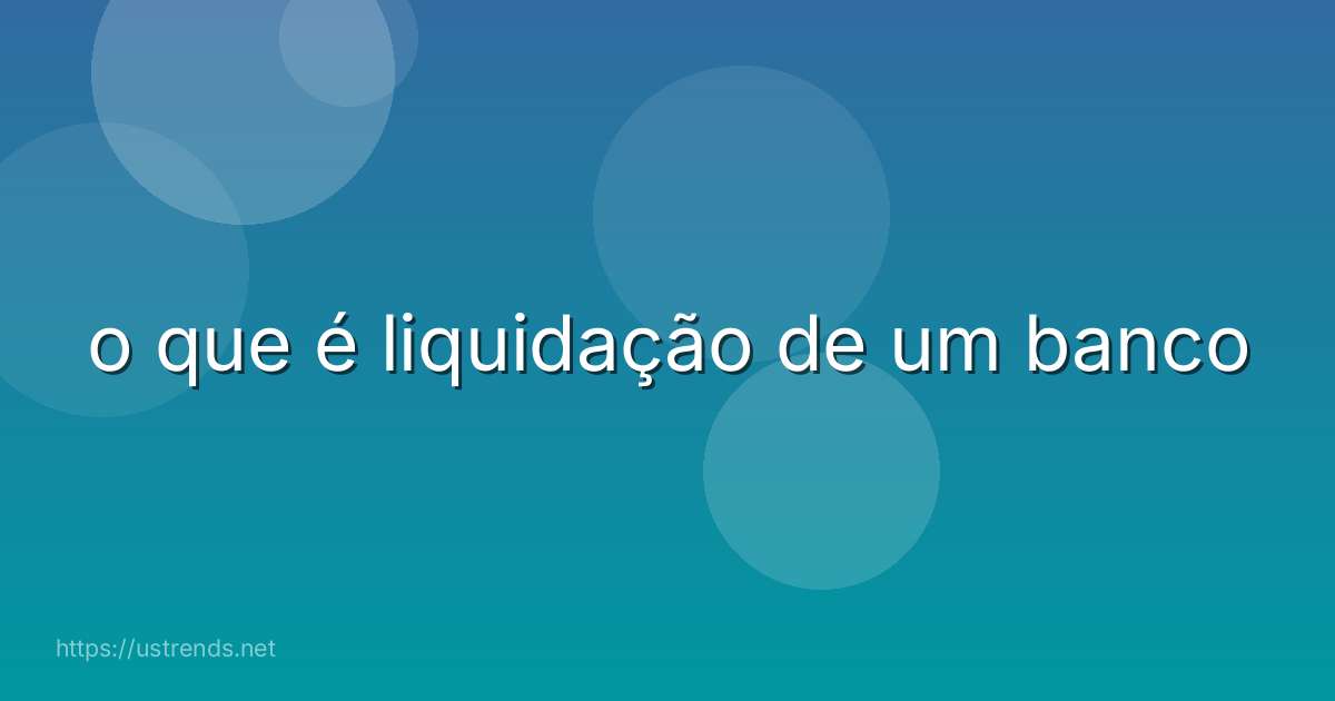 o que é liquidação de um banco