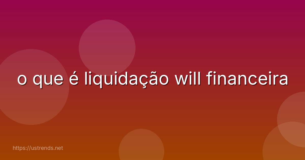o que é liquidação will financeira