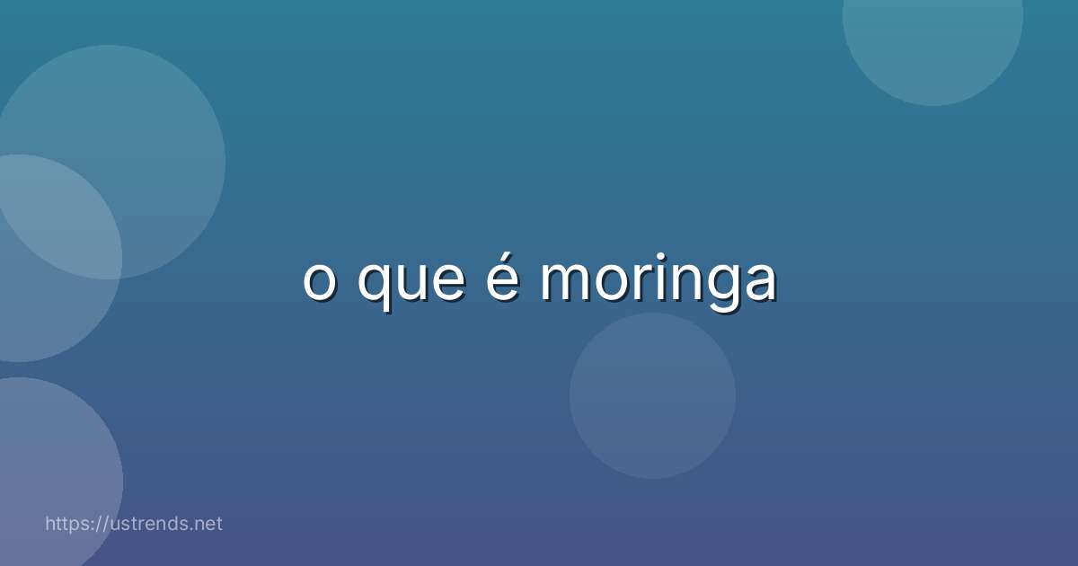 o que é moringa